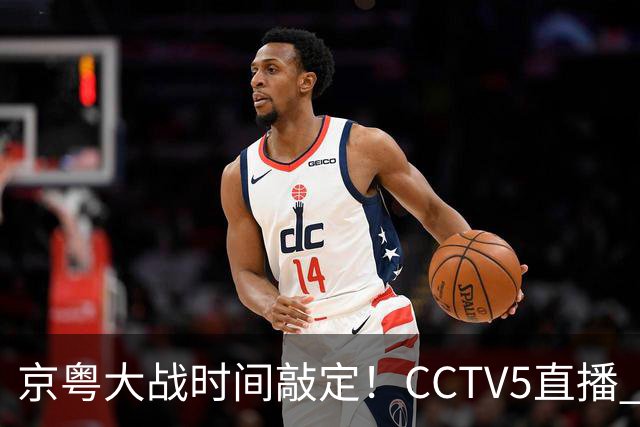 京粤大战时间敲定！CCTV5直播 广东队想要避免两连败 应做出3大调整