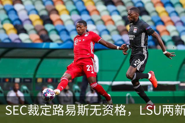 SEC裁定路易斯无资格，LSU两新援获准出战
